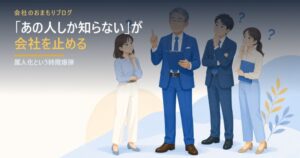 「あの人しか知らない」が会社を止める
