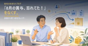 「8月の賞与、忘れてた！」をなくす――会話から勝手に育つ会社カレンダー