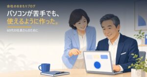 パソコンが苦手な60代社長でも使えるように作った理由