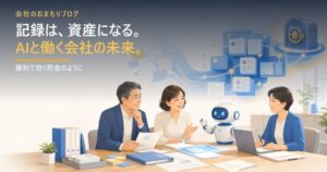 AIと一緒に働く小さな会社の未来――記録は資産になる